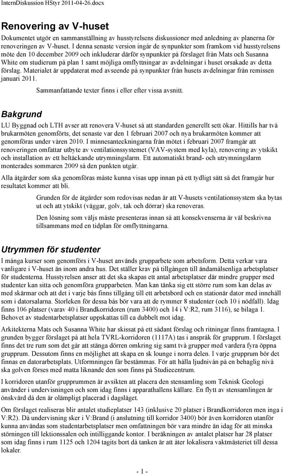 samt möjliga omflyttningar av avdelningar i huset orsakade av detta förslag. Materialet är uppdaterat med avseende på synpunkter från husets avdelningar från remissen januari 2011.