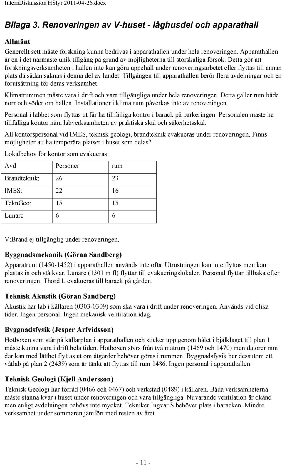 Detta gör att forskningsverksamheten i hallen inte kan göra uppehåll under renoveringsarbetet eller flyttas till annan plats då sådan saknas i denna del av landet.