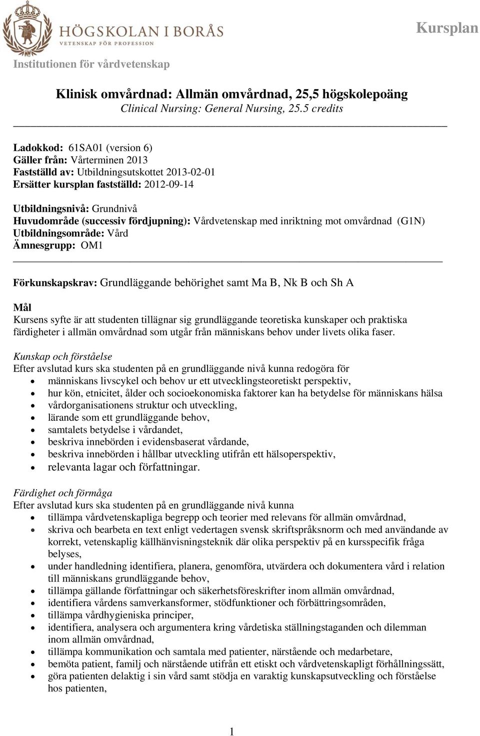 (successiv fördjupning): Vårdvetenskap med inriktning mot omvårdnad (G1N) Utbildningsområde: Vård Ämnesgrupp: OM1 Förkunskapskrav: Grundläggande behörighet samt Ma B, Nk B och Sh A Mål Kursens syfte