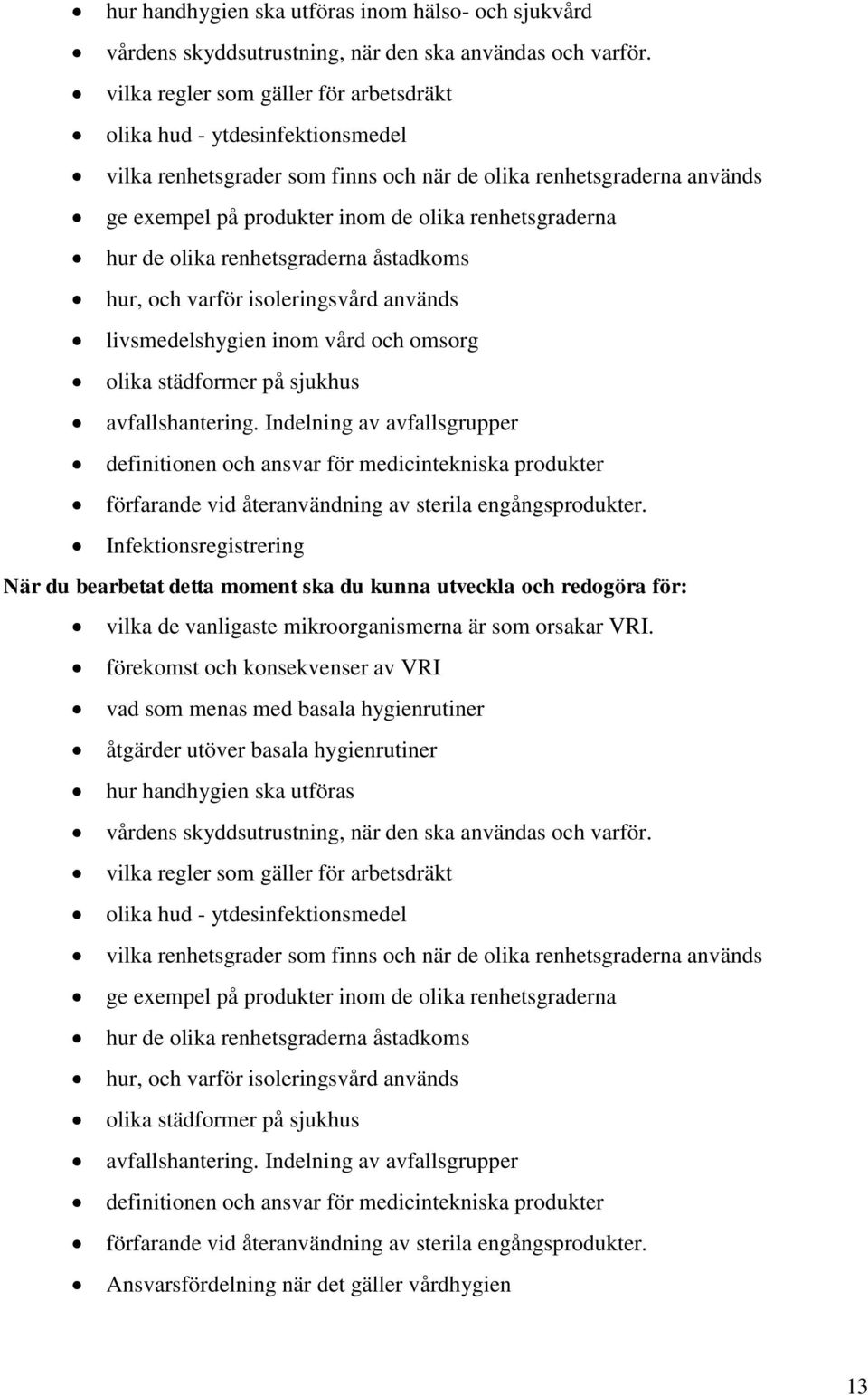 hur de olika renhetsgraderna åstadkoms hur, och varför isoleringsvård används livsmedelshygien inom vård och omsorg olika städformer på sjukhus avfallshantering.