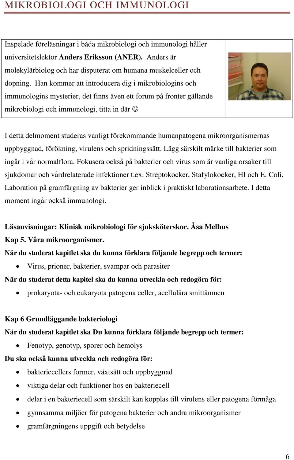 Han kommer att introducera dig i mikrobiologins och immunologins mysterier, det finns även ett forum på fronter gällande mikrobiologi och immunologi, titta in där I detta delmoment studeras vanligt