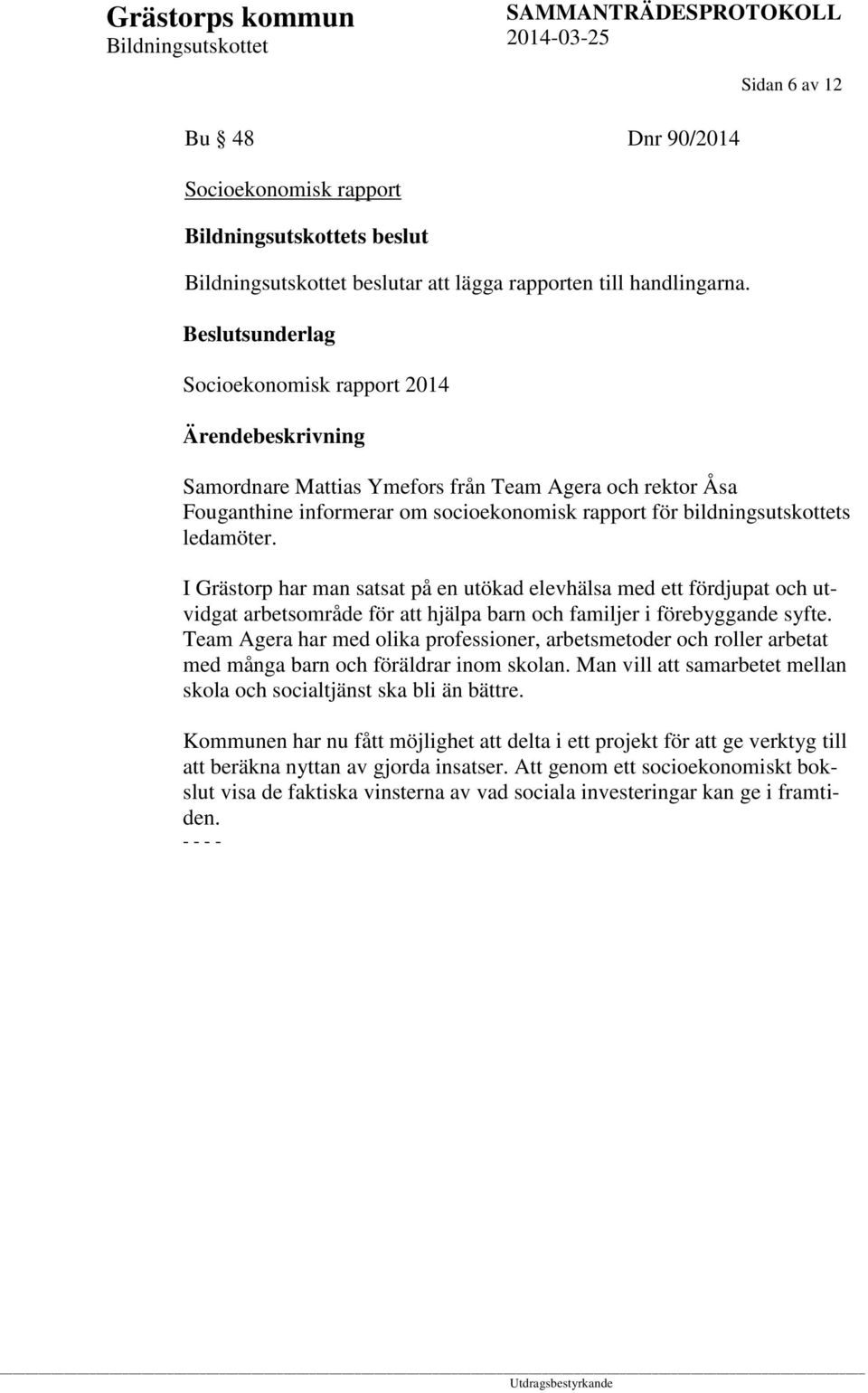 I Grästorp har man satsat på en utökad elevhälsa med ett fördjupat och utvidgat arbetsområde för att hjälpa barn och familjer i förebyggande syfte.