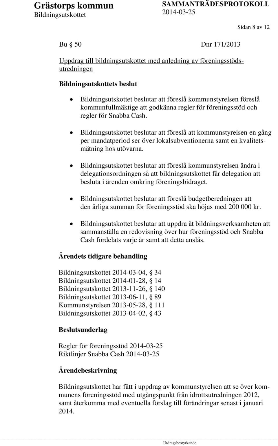 beslutar att föreslå kommunstyrelsen ändra i delegationsordningen så att bildningsutskottet får delegation att besluta i ärenden omkring föreningsbidraget.