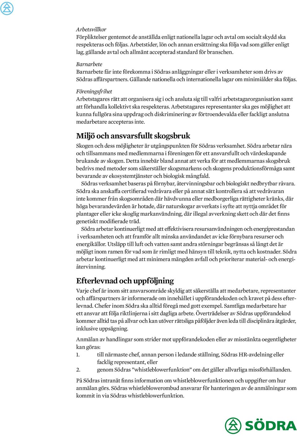 Barnarbete Barnarbete får inte förekomma i Södras anläggningar eller i verksamheter som drivs av Södras affärspartners. Gällande nationella och internationella lagar om minimiålder ska följas.