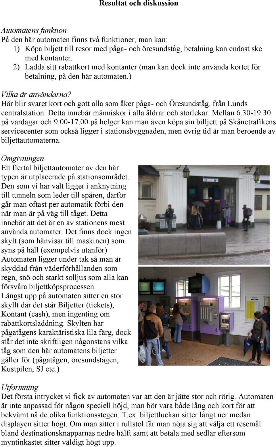 Här blir svaret kort och gott alla som åker påga- och Öresundståg, från Lunds centralstation. Detta innebär människor i alla åldrar och storlekar. Mellan 6.30-19.30 på vardagar och 9.00-17.