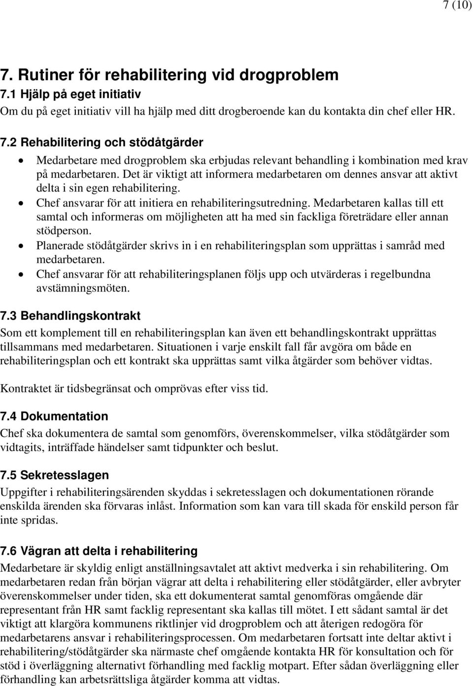 Medarbetaren kallas till ett samtal och informeras om möjligheten att ha med sin fackliga företrädare eller annan stödperson.