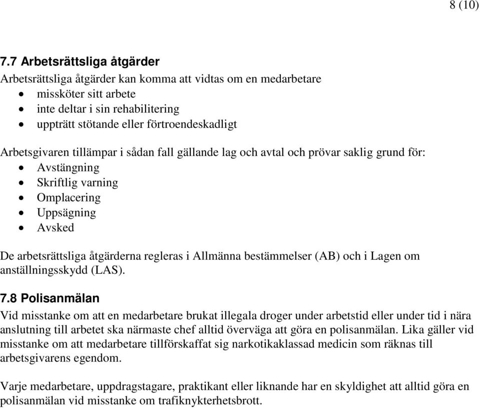 Arbetsgivaren tillämpar i sådan fall gällande lag och avtal och prövar saklig grund för: Avstängning Skriftlig varning Omplacering Uppsägning Avsked De arbetsrättsliga åtgärderna regleras i Allmänna