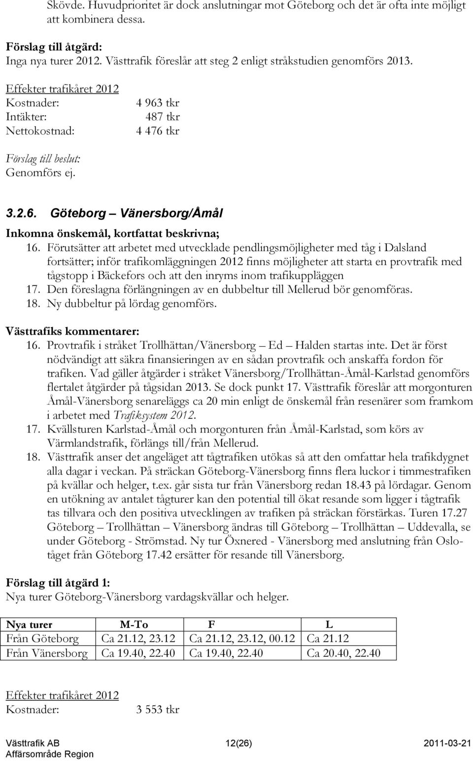 Förutsätter att arbetet med utvecklade pendlingsmöjligheter med tåg i Dalsland fortsätter; inför trafikomläggningen 2012 finns möjligheter att starta en provtrafik med tågstopp i Bäckefors och att