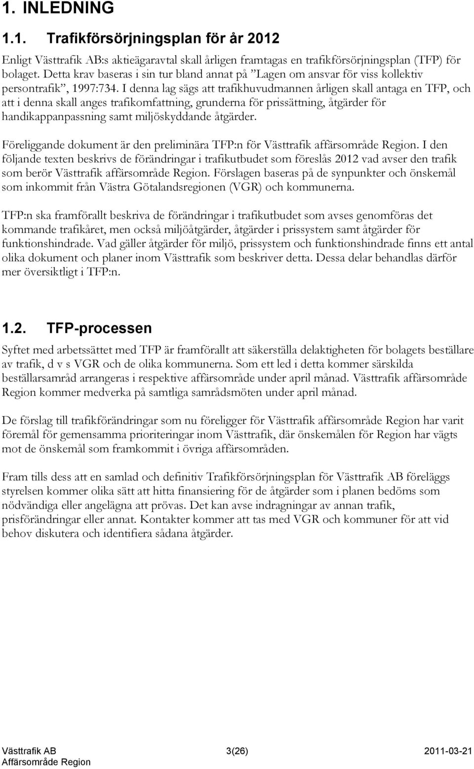 I denna lag sägs att trafikhuvudmannen årligen skall antaga en TFP, och att i denna skall anges trafikomfattning, grunderna för prissättning, åtgärder för handikappanpassning samt miljöskyddande