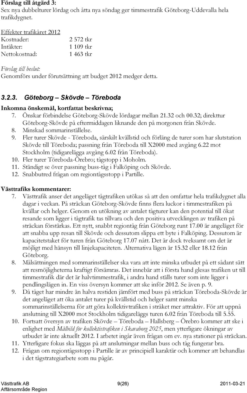 Fler turer Skövde - Töreboda, särskilt kvällstid och förläng de turer som har slutstation Skövde till Töreboda; passning från Töreboda till X2000 med avgång 6.22 mot Stockholm (tidigarelägga avgång 6.