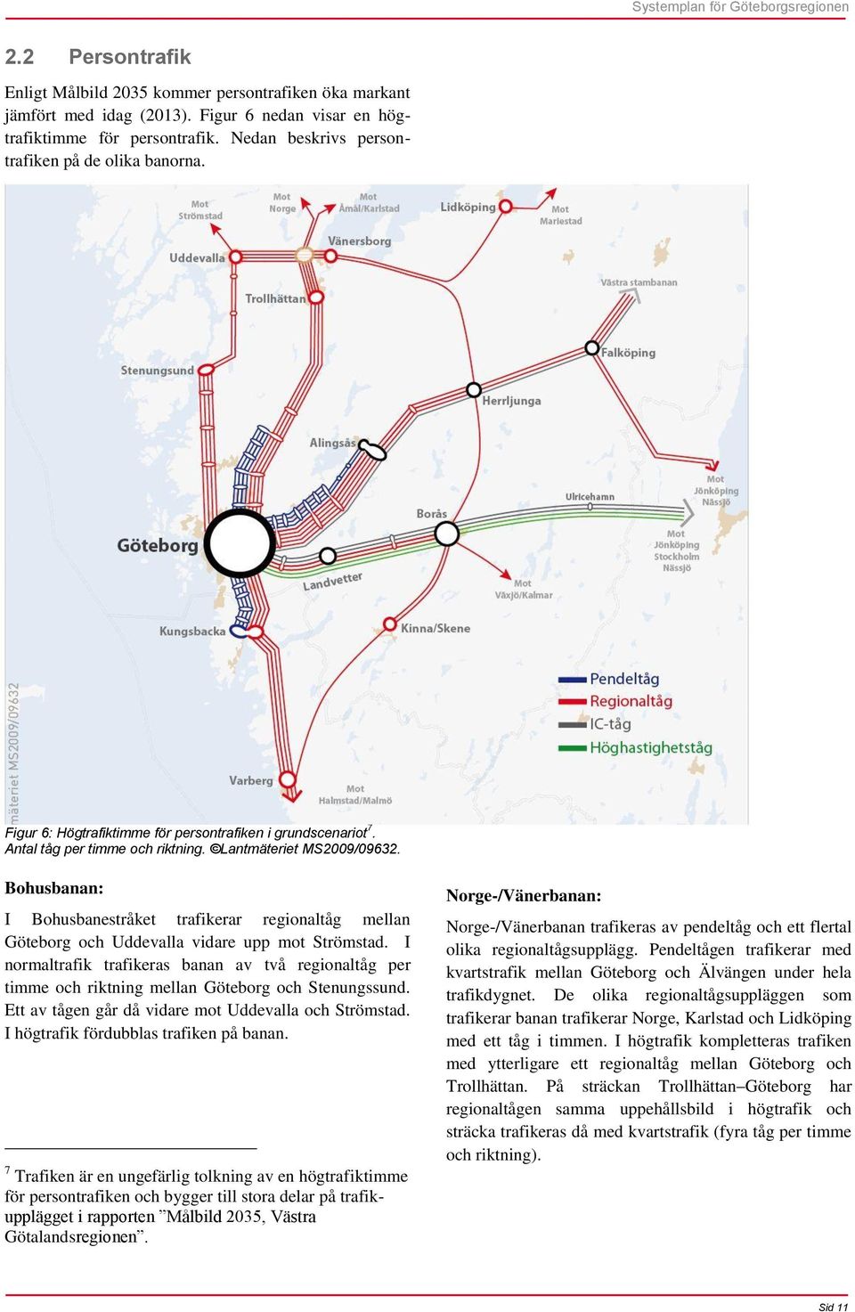 Bohusbanan: I Bohusbanestråket trafikerar regionaltåg mellan Göteborg och Uddevalla vidare upp mot Strömstad.