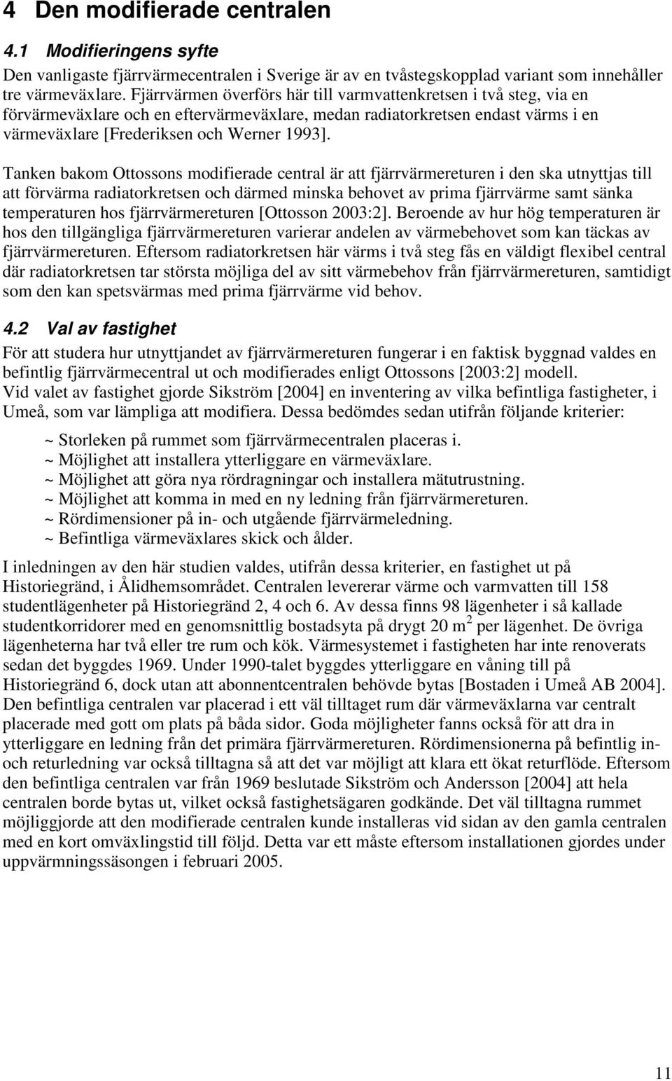 Tanken bakom Ottossons modifierade central är att fjärrvärmereturen i den ska utnyttjas till att förvärma radiatorkretsen och därmed minska behovet av prima fjärrvärme samt sänka temperaturen hos