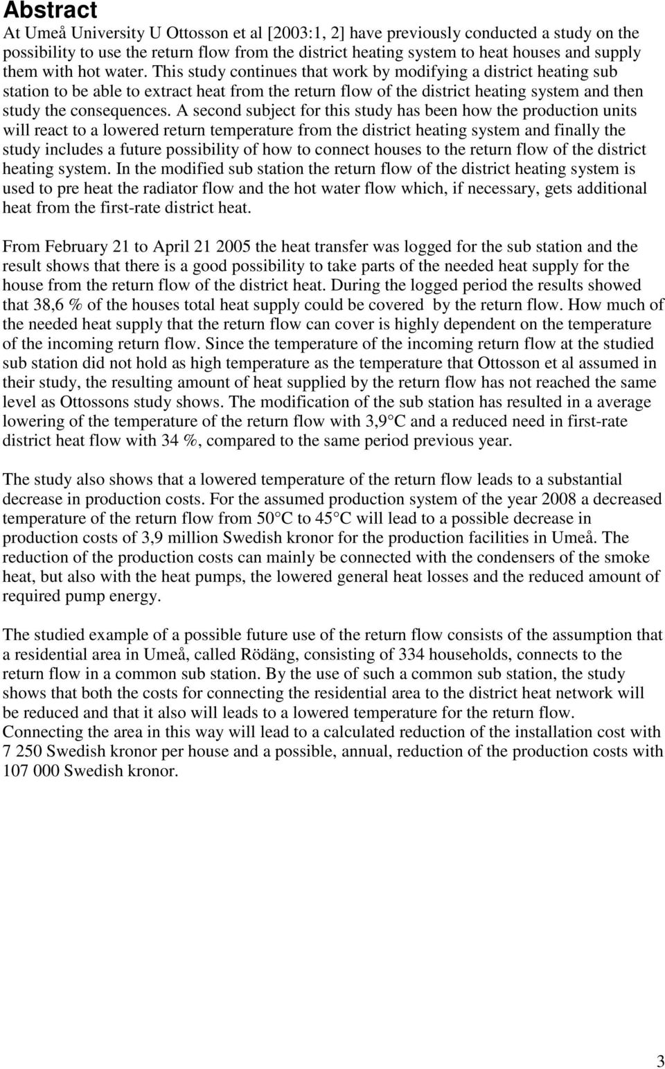 This study continues that work by modifying a district heating sub station to be able to extract heat from the return flow of the district heating system and then study the consequences.