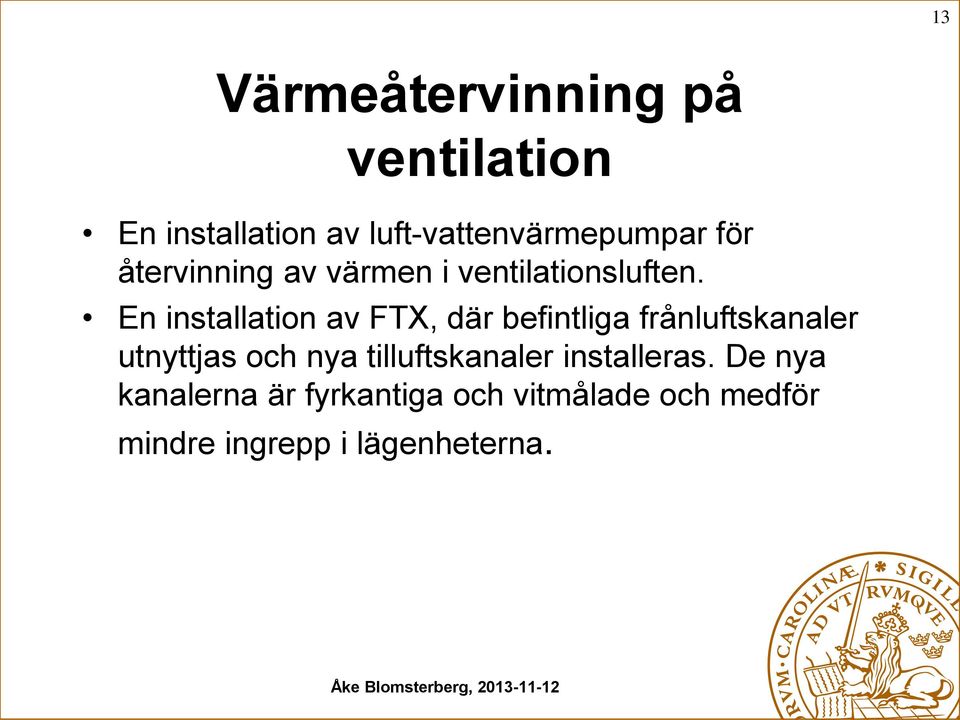 En installation av FTX, där befintliga frånluftskanaler utnyttjas och nya