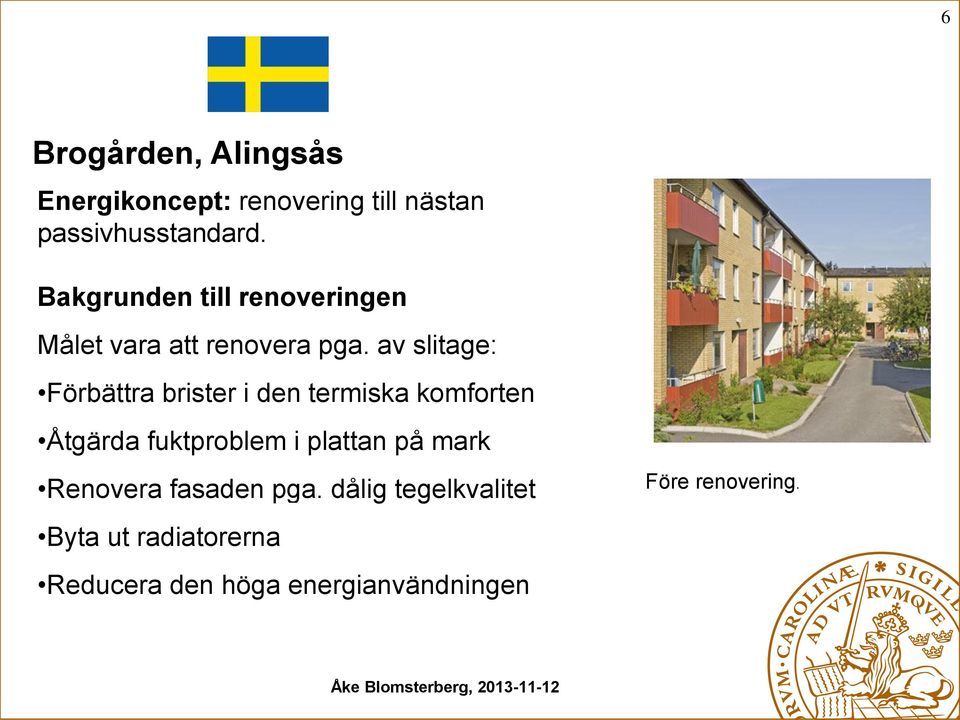 av slitage: Förbättra brister i den termiska komforten Åtgärda fuktproblem i plattan på
