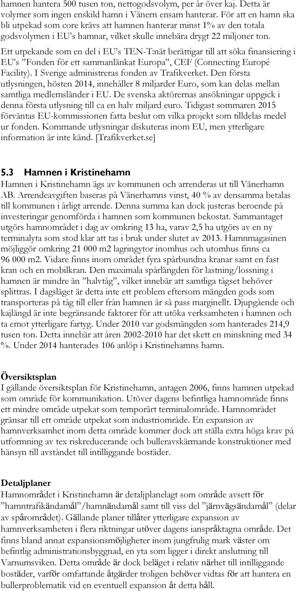 Ett utpekande som en del i EU s TEN-T:nät berättigar till att söka finansiering i EU s Fonden för ett sammanlänkat Europa, CEF (Connecting Europé Facility).