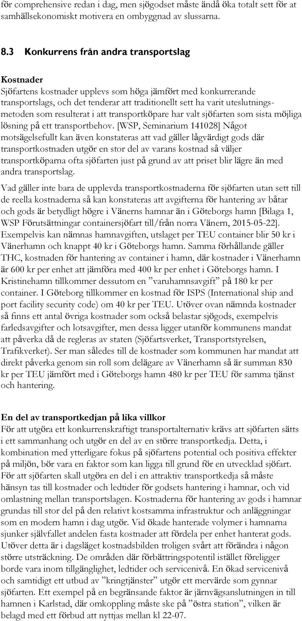 som resulterat i att transportköpare har valt sjöfarten som sista möjliga lösning på ett transportbehov.