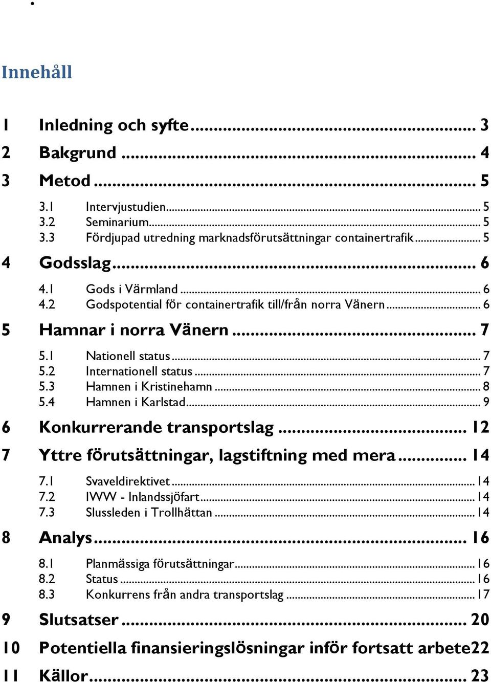 .. 8 5.4 Hamnen i Karlstad... 9 6 Konkurrerande transportslag... 12 7 Yttre förutsättningar, lagstiftning med mera... 14 7.1 Svaveldirektivet... 14 7.2 IWW - Inlandssjöfart... 14 7.3 Slussleden i Trollhättan.