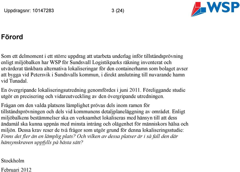 En övergripande lokaliseringsutredning genomfördes i juni 2011. Föreliggande studie utgör en precisering och vidareutveckling av den övergripande utredningen.