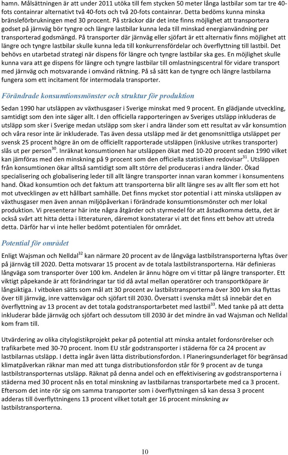 På sträckor där det inte finns möjlighet att transportera godset på järnväg bör tyngre och längre lastbilar kunna leda till minskad energianvändning per transporterad godsmängd.