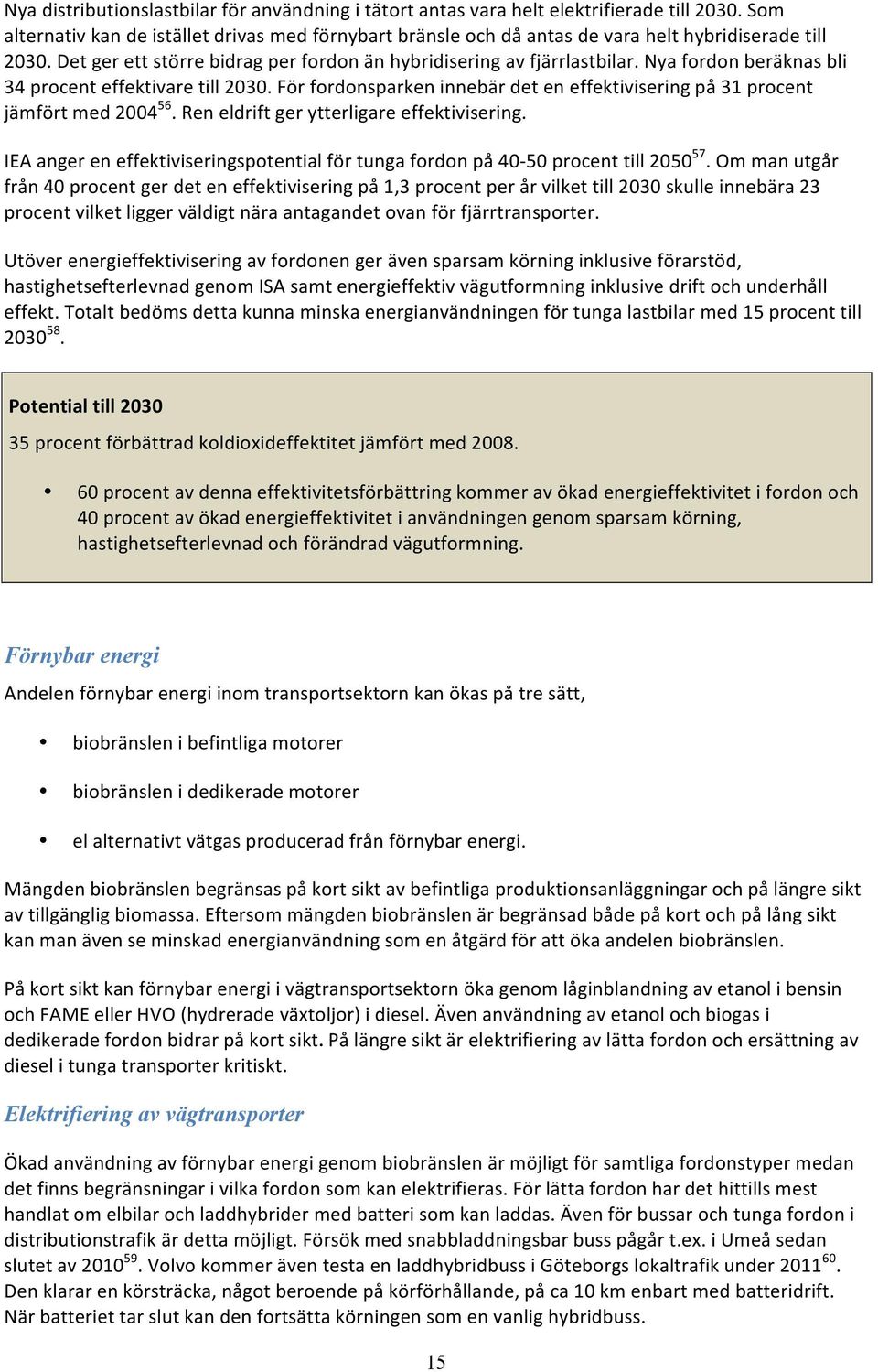 Nya fordon beräknas bli 34 procent effektivare till 2030. För fordonsparken innebär det en effektivisering på 31 procent jämfört med 2004 56. Ren eldrift ger ytterligare effektivisering.