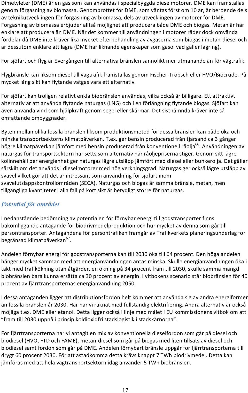 Förgasning av biomassa erbjuder alltså möjlighet att producera både DME och biogas. Metan är här enklare att producera än DME.