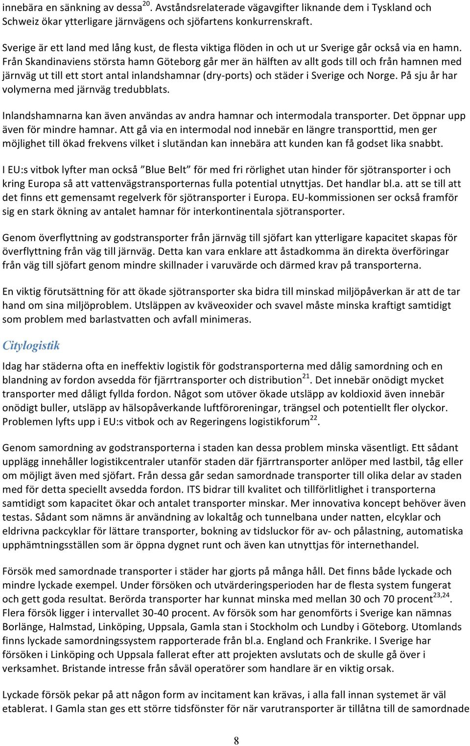 Från Skandinaviens största hamn Göteborg går mer än hälften av allt gods till och från hamnen med järnväg ut till ett stort antal inlandshamnar (dry- ports) och städer i Sverige och Norge.