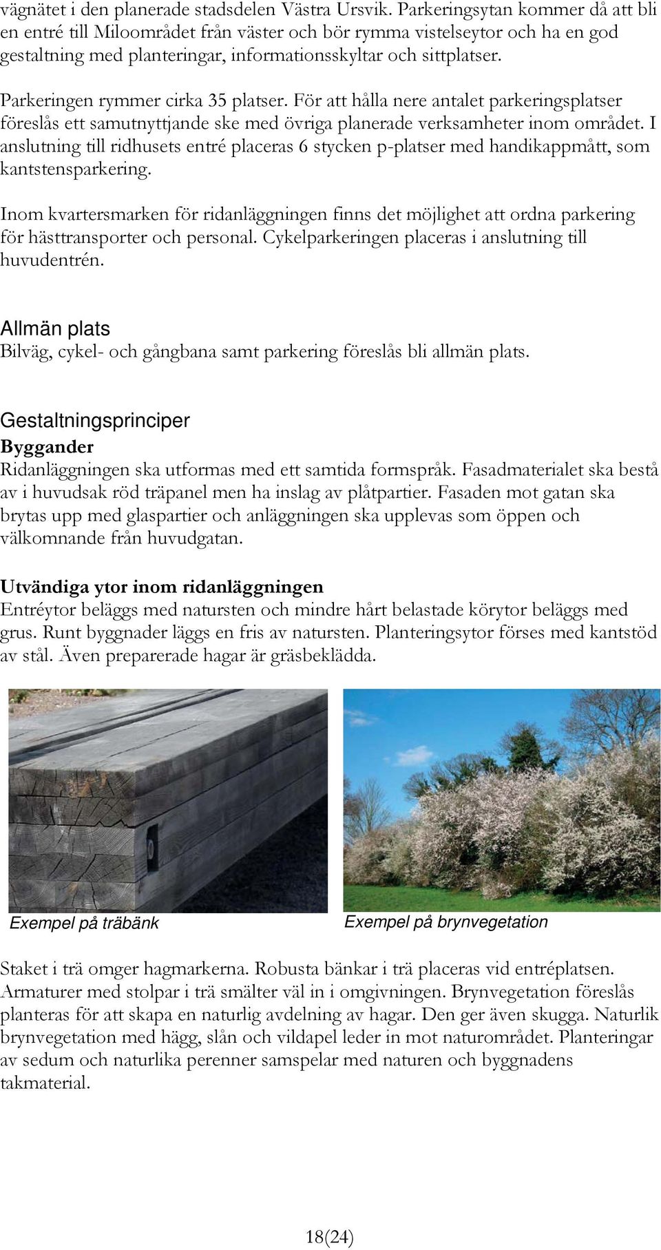 Parkeringen rymmer cirka 35 platser. För att hålla nere antalet parkeringsplatser föreslås ett samutnyttjande ske med övriga planerade verksamheter inom området.