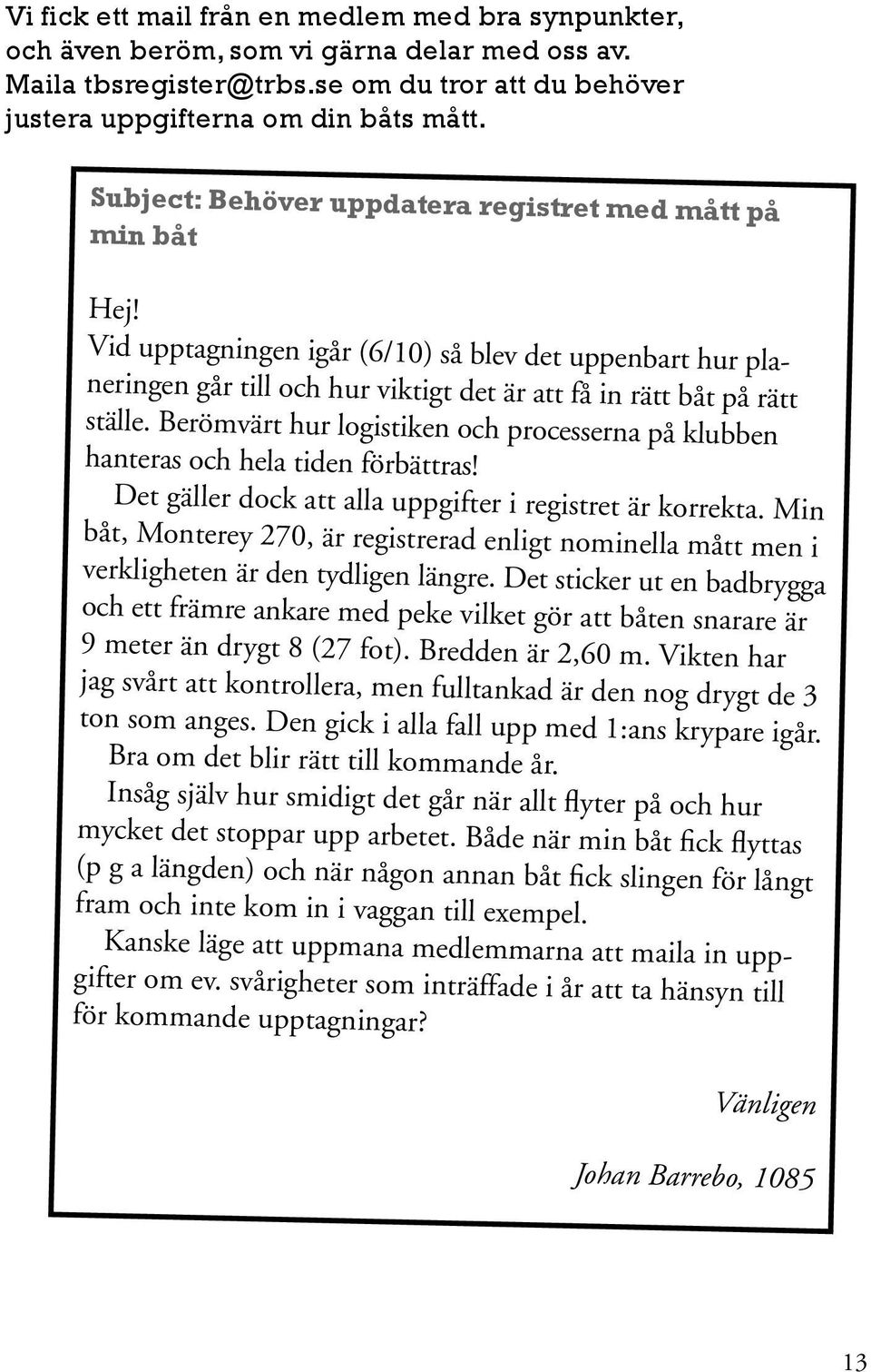 Berömvärt hur logistiken och processerna på klubben hanteras och hela tiden förbättras! Det gäller dock att alla uppgifter i registret är korrekta.