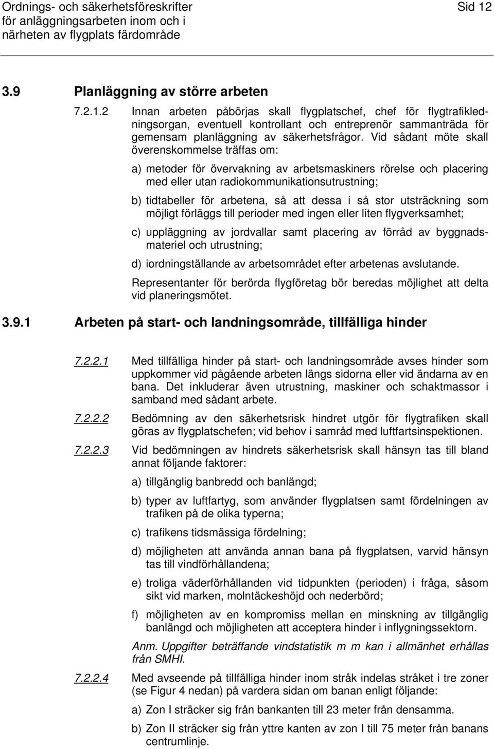 2 Innan arbeten påbörjas skall flygplatschef, chef för flygtrafikledningsorgan, eventuell kontrollant och entreprenör sammanträda för gemensam planläggning av säkerhetsfrågor.