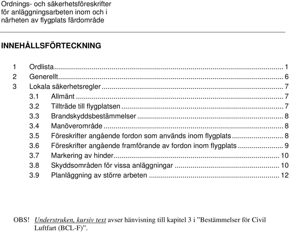 .. 8 3.6 Föreskrifter angående framförande av fordon inom flygplats... 9 3.7 Markering av hinder... 10 3.8 Skyddsområden för vissa anläggningar.