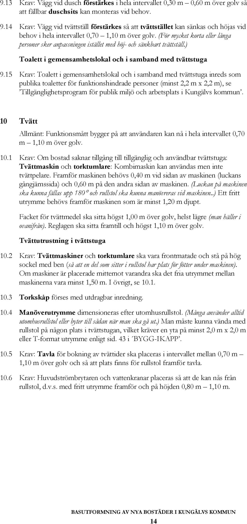 (För mycket korta eller långa personer sker anpassningen istället med höj- och sänkbart tvättställ.) Toalett i gemensamhetslokal och i samband med tvättstuga 9.