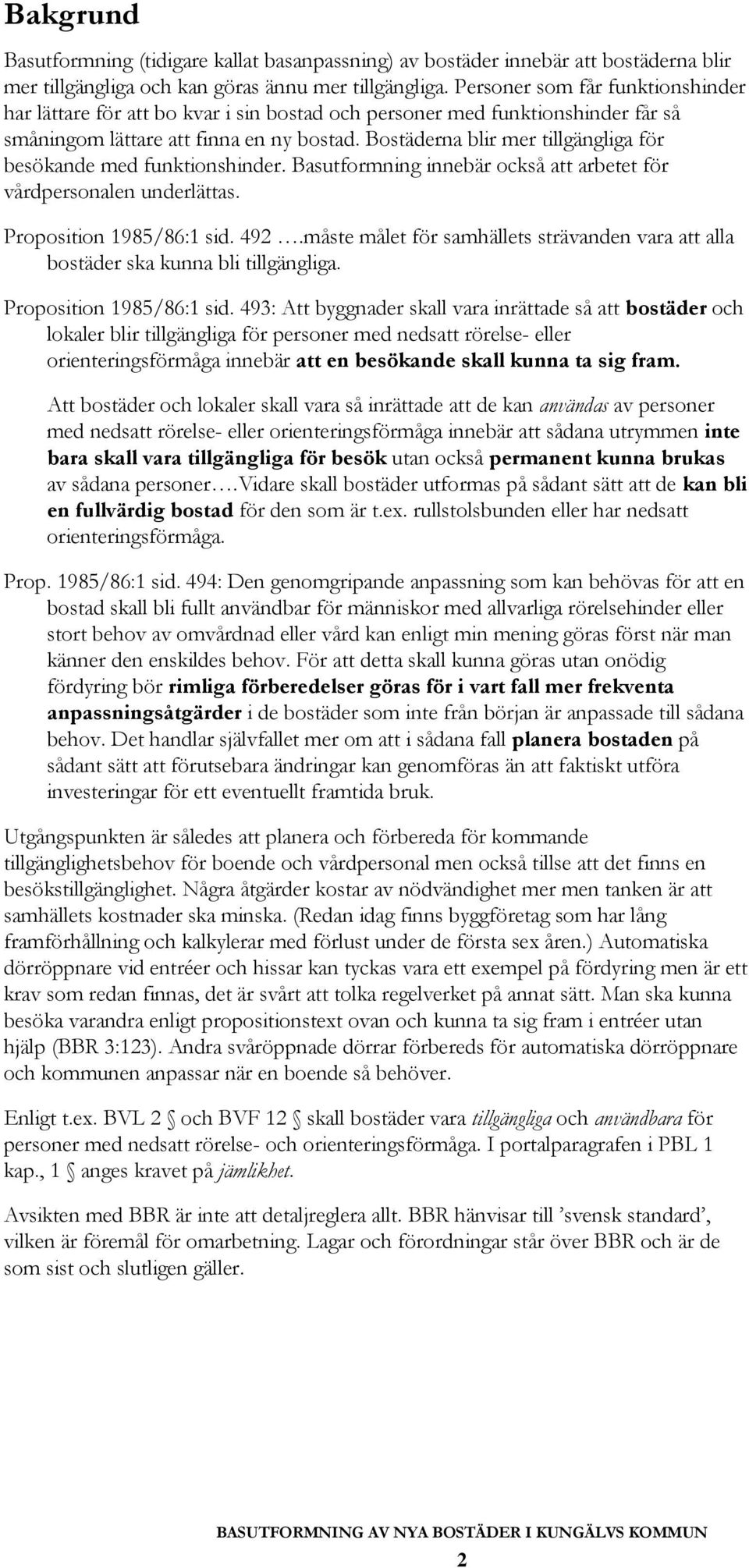 Bostäderna blir mer tillgängliga för besökande med funktionshinder. Basutformning innebär också att arbetet för vårdpersonalen underlättas. Proposition 1985/86:1 sid. 492.