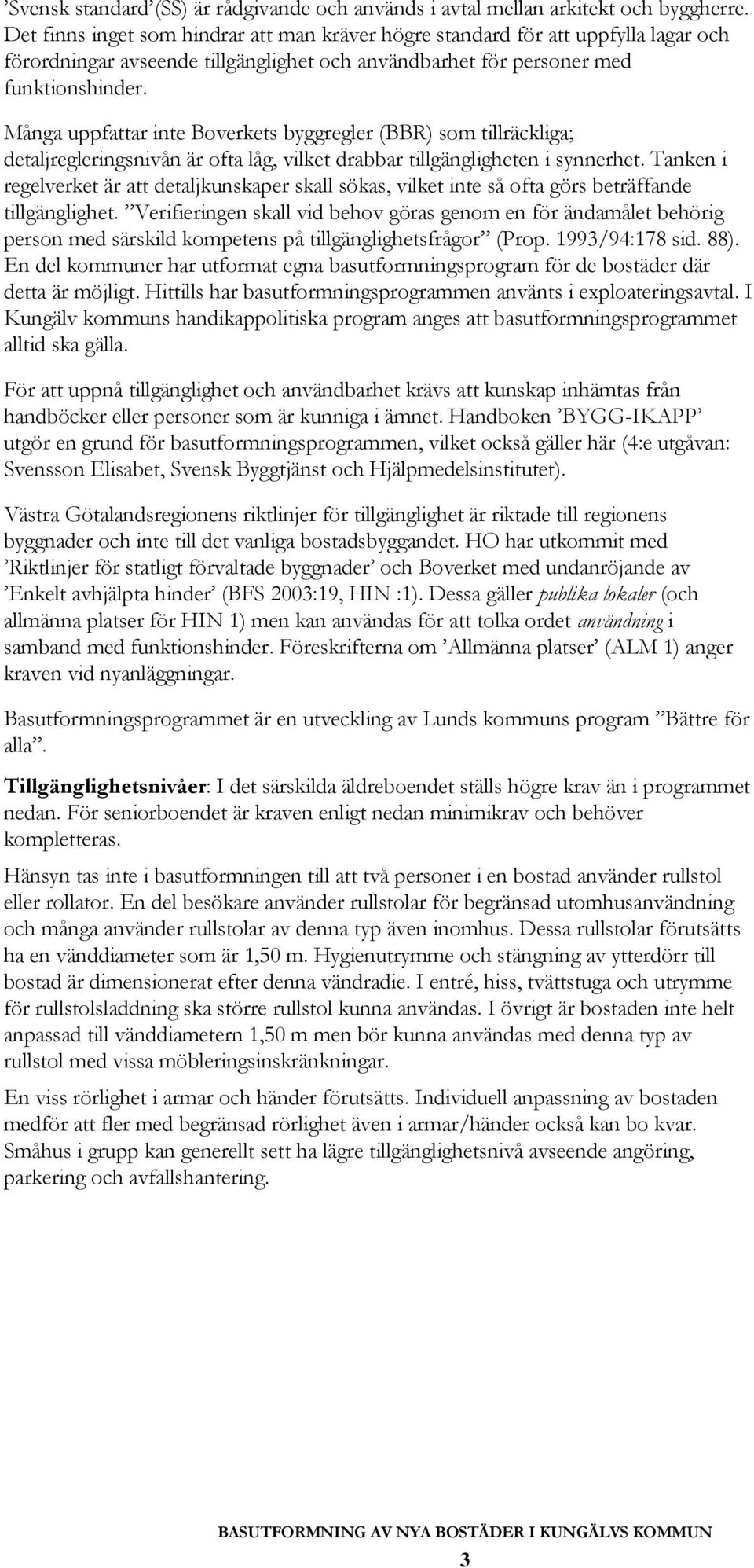 Många uppfattar inte Boverkets byggregler (BBR) som tillräckliga; detaljregleringsnivån är ofta låg, vilket drabbar tillgängligheten i synnerhet.