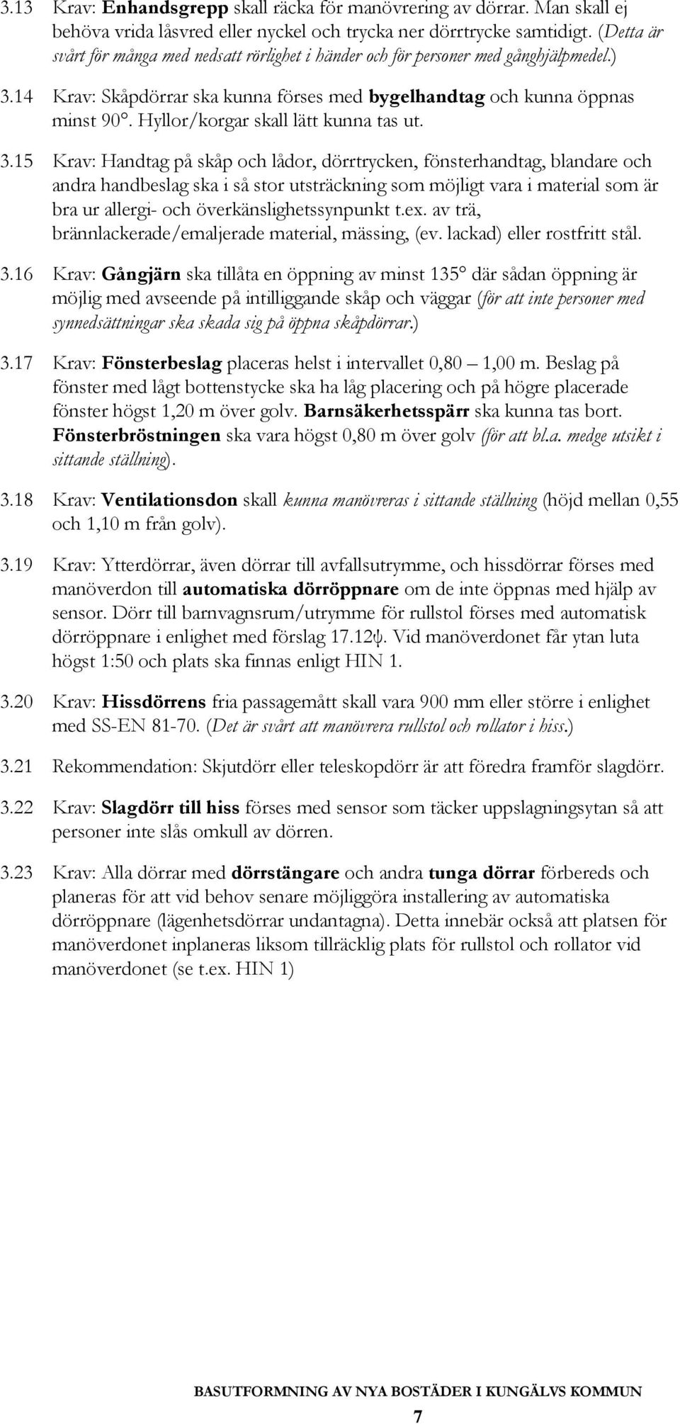 Hyllor/korgar skall lätt kunna tas ut. 3.