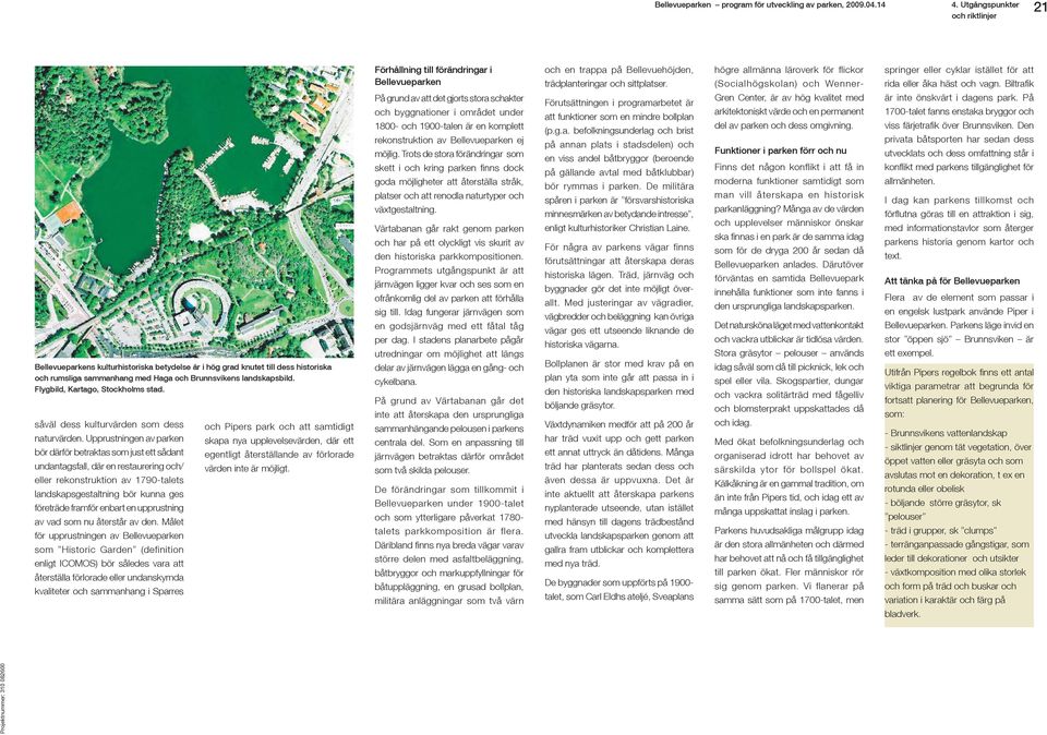 Biltrafi k Bellevueparkens kulturhistoriska betydelse är i hög grad knutet till dess historiska och rumsliga sammanhang med Haga och Brunnsvikens landskapsbild. Flygbild, Kartago, Stockholms stad.