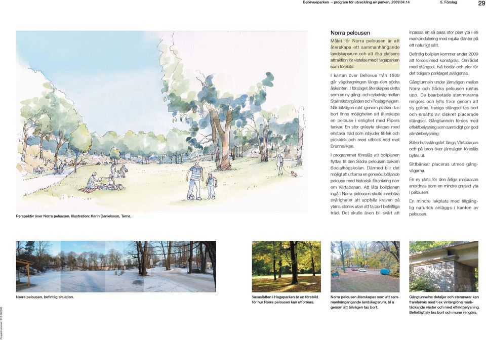 Området med stängsel, två bodar och ytor för I kartan över Bellevue från 1809 det tidigare parklaget avlägsnas. går vägdragningen längs den södra åskanten.