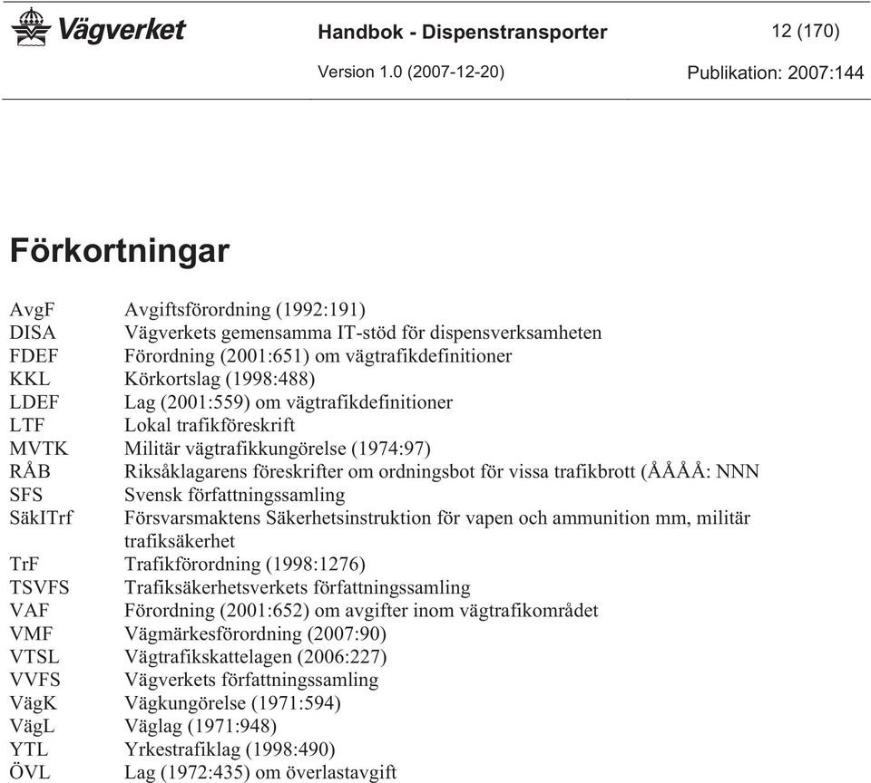 trafikbrott (ÅÅÅÅ: NNN SFS Svensk författningssamling SäkITrf Försvarsmaktens Säkerhetsinstruktion för vapen och ammunition mm, militär trafiksäkerhet TrF Trafikförordning (1998:1276) TSVFS