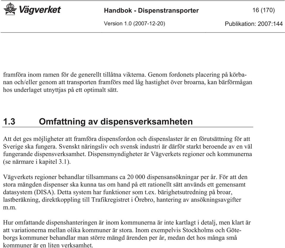 3 Omfattning av dispensverksamheten Att det ges möjligheter att framföra dispensfordon och dispenslaster är en förutsättning för att Sverige ska fungera.