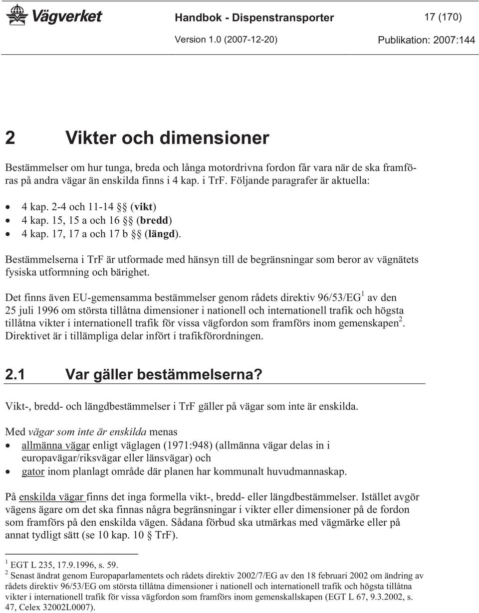 Bestämmelserna i TrF är utformade med hänsyn till de begränsningar som beror av vägnätets fysiska utformning och bärighet.