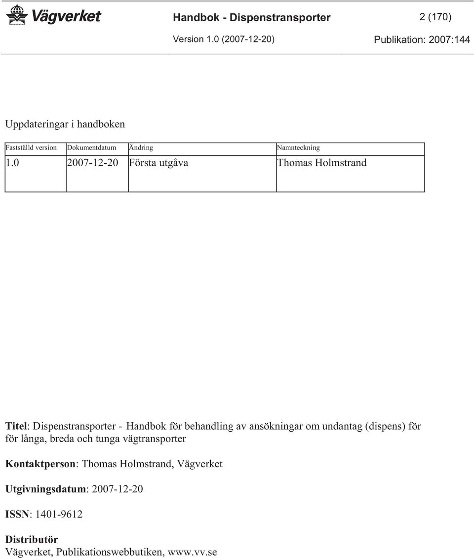 0 2007-12-20 Första utgåva Thomas Holmstrand Titel: Dispenstransporter - Handbok för behandling av ansökningar