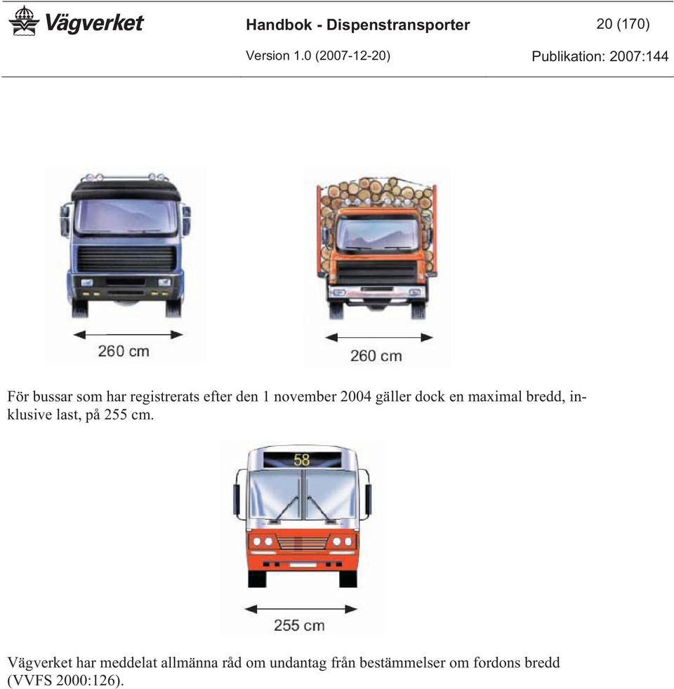 bredd, inklusive last, på 255 cm.