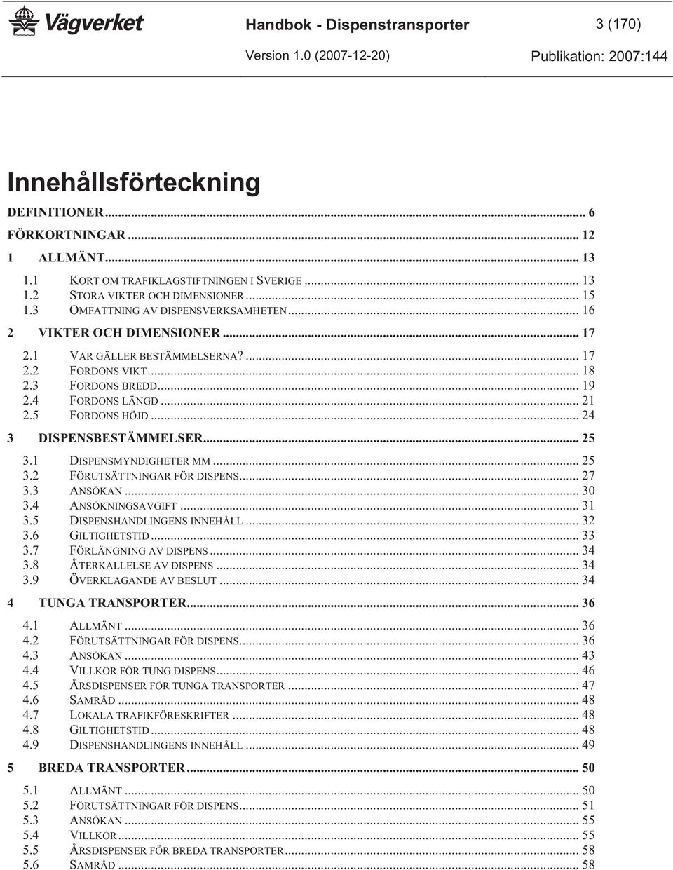 .. 24 3 DISPENSBESTÄMMELSER... 25 3.1 DISPENSMYNDIGHETER MM... 25 3.2 FÖRUTSÄTTNINGAR FÖR DISPENS... 27 3.3 ANSÖKAN... 30 3.4 ANSÖKNINGSAVGIFT... 31 3.5 DISPENSHANDLINGENS INNEHÅLL... 32 3.