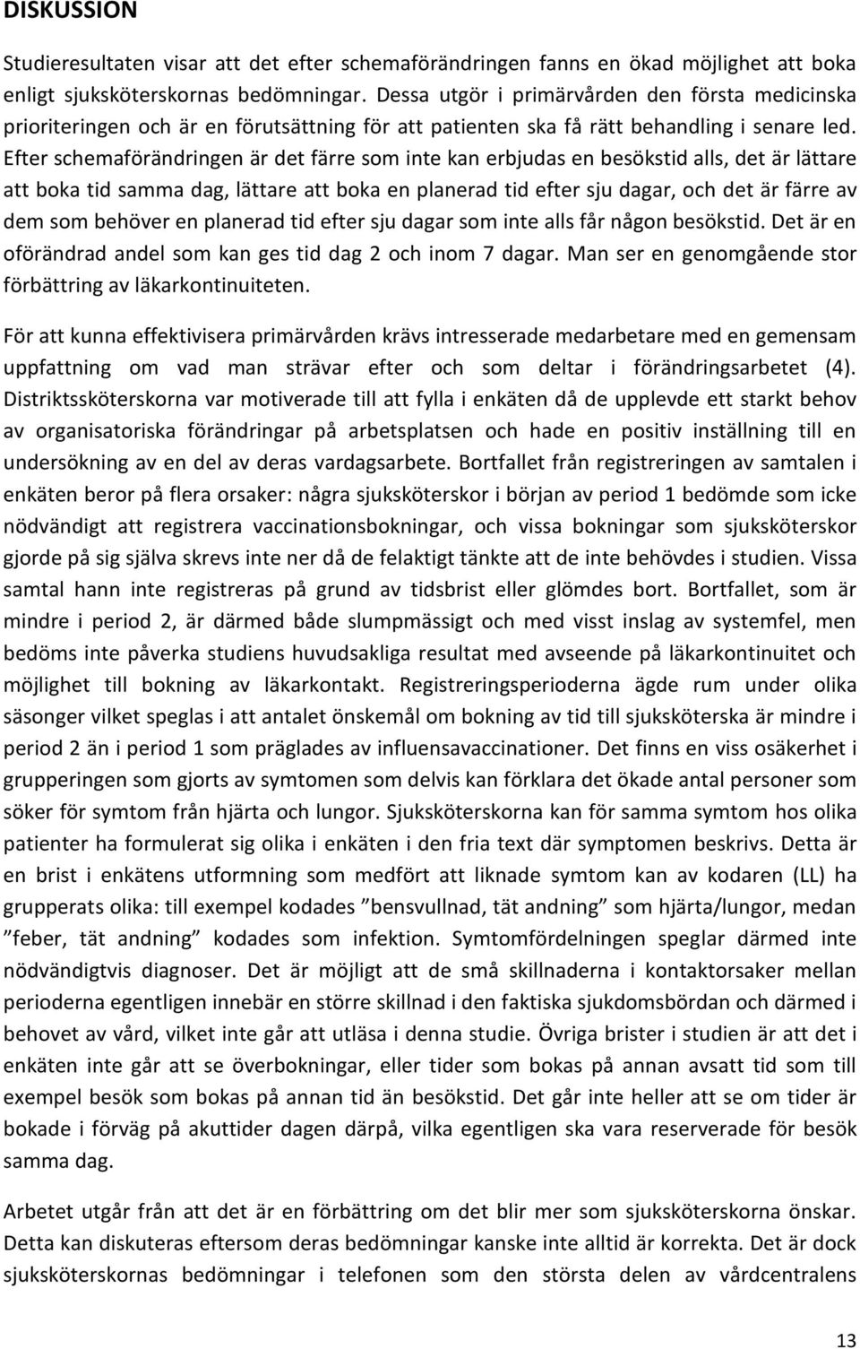 Efter schemaförändringen är det färre som inte kan erbjudas en besökstid alls, det är lättare att boka tid samma dag, lättare att boka en planerad tid efter sju dagar, och det är färre av dem som