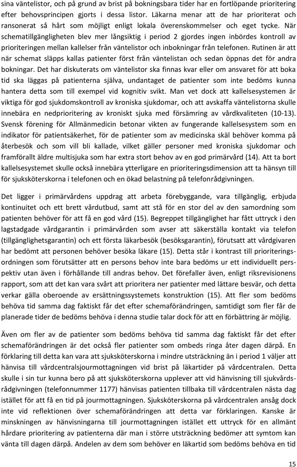 När schematillgängligheten blev mer långsiktig i period 2 gjordes ingen inbördes kontroll av prioriteringen mellan kallelser från väntelistor och inbokningar från telefonen.