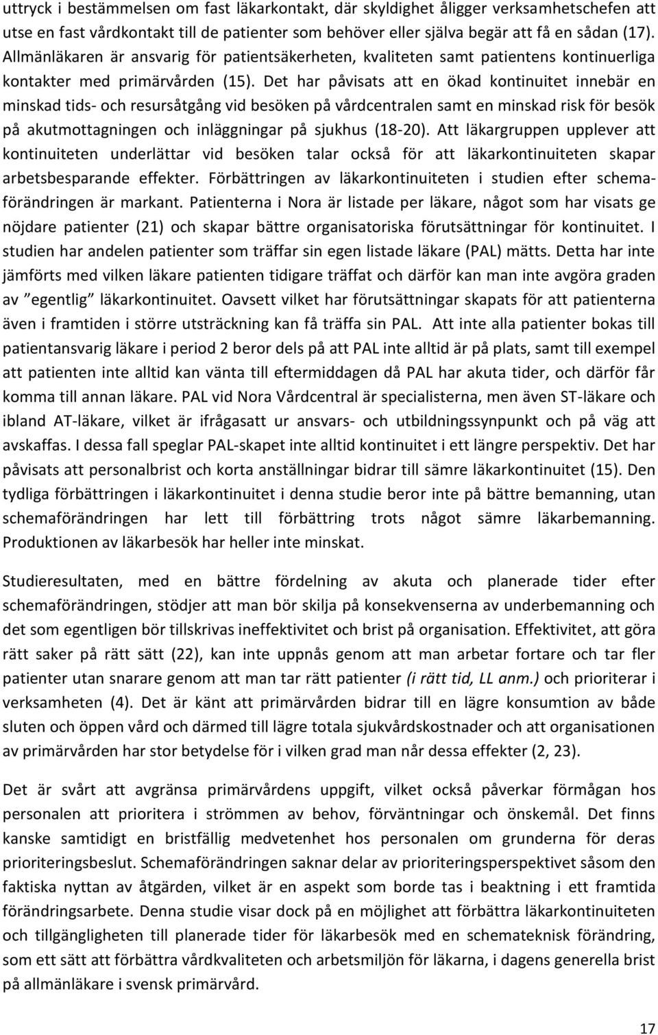 Det har påvisats att en ökad kontinuitet innebär en minskad tids- och resursåtgång vid besöken på vårdcentralen samt en minskad risk för besök på akutmottagningen och inläggningar på sjukhus (18-20).