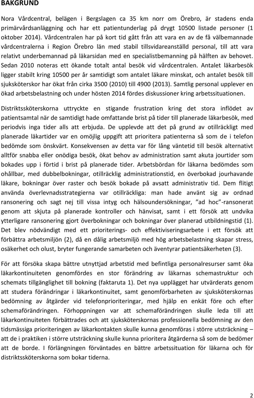 läkarsidan med en specialistbemanning på hälften av behovet. Sedan 2010 noteras ett ökande totalt antal besök vid vårdcentralen.