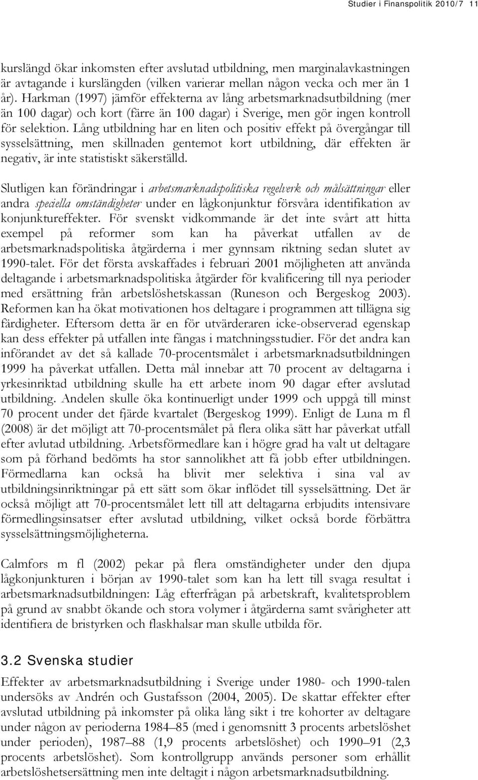 Lång utbildning har en liten och positiv effekt på övergångar till sysselsättning, men skillnaden gentemot kort utbildning, där effekten är negativ, är inte statistiskt säkerställd.