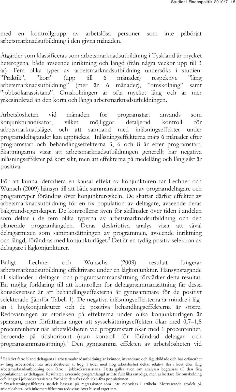 Fem olika typer av arbetsmarknadsutbildning undersöks i studien: Praktik, kort (upp till 6 månader) respektive lång arbetsmarknadsutbildning (mer än 6 månader), omskolning samt jobbsökarassistans.