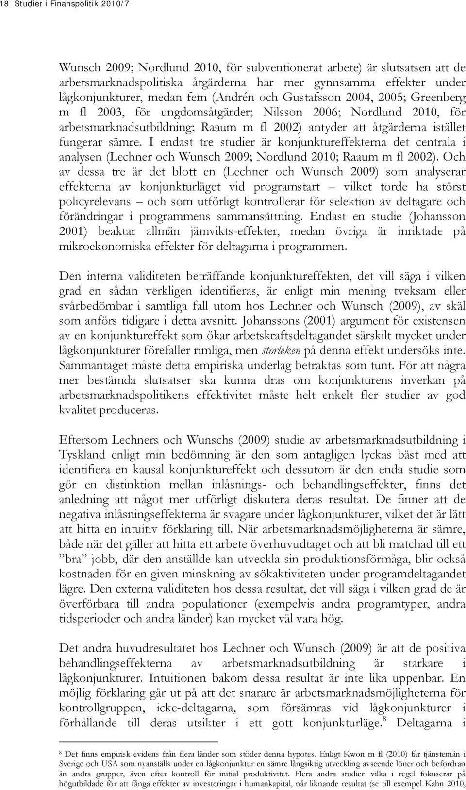 fungerar sämre. I endast tre studier är konjunktureffekterna det centrala i analysen (Lechner och Wunsch 2009; Nordlund 2010; Raaum m fl 2002).